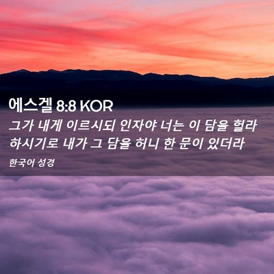 Picture 02 - 에스겔 8:8 KOR - 그가 내게 이르시되 인자야 너는 이 - Bible Verse Picture