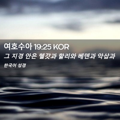 Picture 02 - 여호수아 19:25 KOR - 그 지경 안은 헬갓과 할리와 베덴과 - Bible Verse Picture
