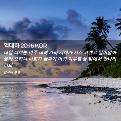 Picture 02 - 역대하 20:16 KOR - 내일 너희는 마주 내려 가라 저희가 - Bible Verse Picture