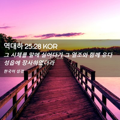 Picture 02 - 역대하 25:28 KOR - 그 시체를 말에 실어다가 그 열조와 - Bible Verse Picture