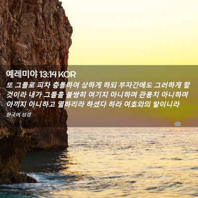 Picture 02 - 예레미야 13:14 KOR - 또 그들로 피차 충돌하여 상하게 - Bible Verse Picture