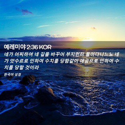 Picture 02 - 예레미야 2:36 KOR - 네가 어찌하여 네 길을 바꾸어 - Bible Verse Picture