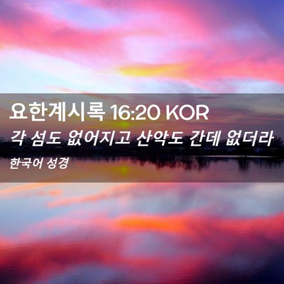 Picture 02 - 요한계시록 16:20 KOR - 각 섬도 없어지고 산악도 간데 - Bible Verse Picture