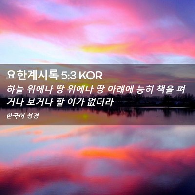 Picture 02 - 요한계시록 5:3 KOR - 하늘 위에나 땅 위에나 땅 아래에 - Bible Verse Picture