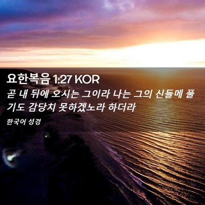 Picture 02 - 요한복음 1:27 KOR - 곧 내 뒤에 오시는 그이라 나는 그의 - Bible Verse Picture