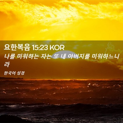 Picture 02 - 요한복음 15:23 KOR - 나를 미워하는 자는 또 내 아버지를 - Bible Verse Picture