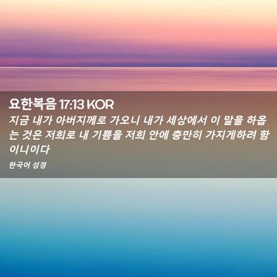 Picture 02 - 요한복음 17:13 KOR - 지금 내가 아버지께로 가오니 내가 - Bible Verse Picture