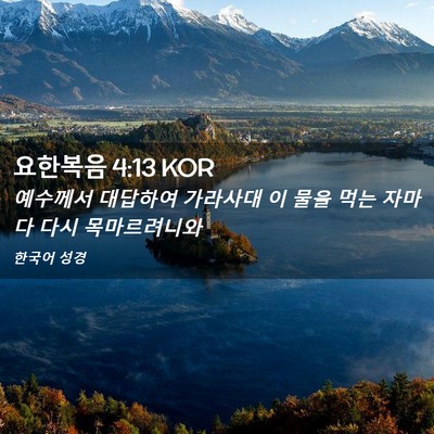 Picture 02 - 요한복음 4:13 KOR - 예수께서 대답하여 가라사대 이 물을 - Bible Verse Picture