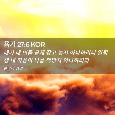 Picture 02 - 욥기 27:6 KOR - 내가 내 의를 굳게 잡고 놓지 - Bible Verse Picture