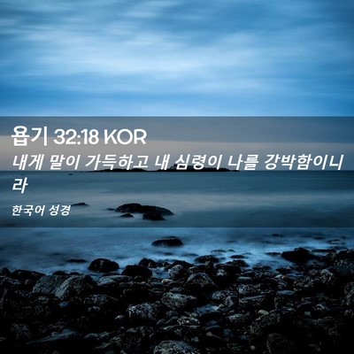 Picture 02 - 욥기 32:18 KOR - 내게 말이 가득하고 내 심령이 나를 - Bible Verse Picture