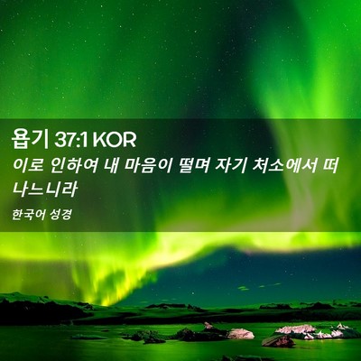 Picture 02 - 욥기 37:1 KOR - 이로 인하여 내 마음이 떨며 자기 - Bible Verse Picture
