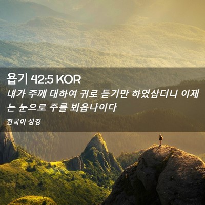 Picture 02 - 욥기 42:5 KOR - 내가 주께 대하여 귀로 듣기만 - Bible Verse Picture