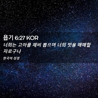Picture 02 - 욥기 6:27 KOR - 너희는 고아를 제비 뽑으며 너희 - Bible Verse Picture