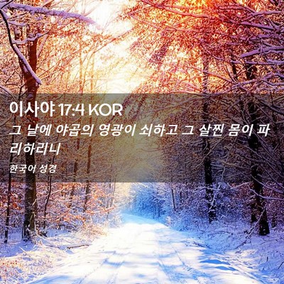 Picture 02 - 이사야 17:4 KOR - 그 날에 야곱의 영광이 쇠하고 그 - Bible Verse Picture