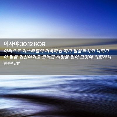 Picture 02 - 이사야 30:12 KOR - 이러므로 이스라엘의 거룩하신 자가 - Bible Verse Picture