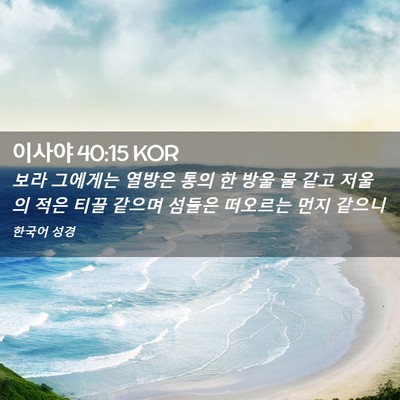 Picture 02 - 이사야 40:15 KOR - 보라 그에게는 열방은 통의 한 방울 - Bible Verse Picture