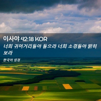 Picture 02 - 이사야 42:18 KOR - 너희 귀머거리들아 들으라 너희 - Bible Verse Picture