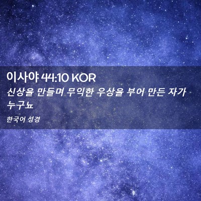 Picture 02 - 이사야 44:10 KOR - 신상을 만들며 무익한 우상을 부어 - Bible Verse Picture