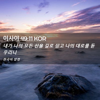 Picture 02 - 이사야 49:11 KOR - 내가 나의 모든 산을 길로 삼고 나의 - Bible Verse Picture
