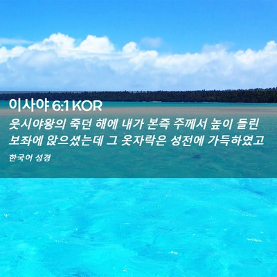 Picture 02 - 이사야 6:1 KOR - 웃시야왕의 죽던 해에 내가 본즉 - Bible Verse Picture