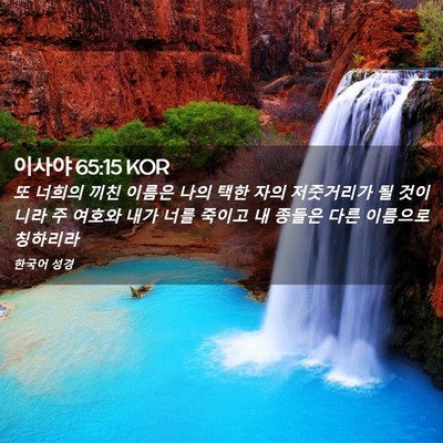 Picture 02 - 이사야 65:15 KOR - 또 너희의 끼친 이름은 나의 택한 - Bible Verse Picture
