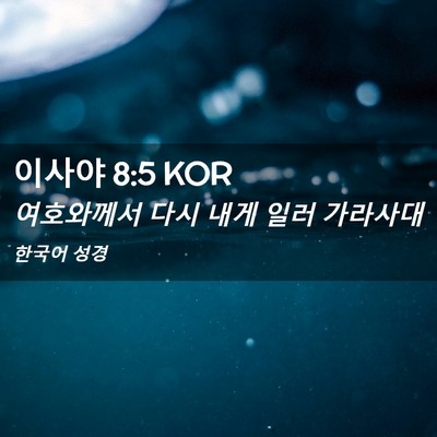 Picture 02 - 이사야 8:5 KOR - 여호와께서 다시 내게 일러 - Bible Verse Picture
