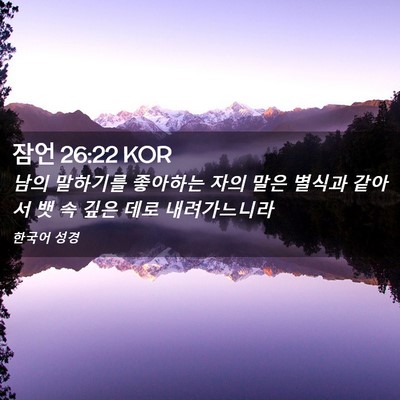 Picture 02 - 잠언 26:22 KOR - 남의 말하기를 좋아하는 자의 말은 - Bible Verse Picture
