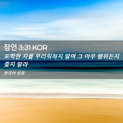 Picture 02 - 잠언 3:31 KOR - 포학한 자를 부러워하지 말며 그 - Bible Verse Picture