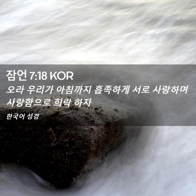 Picture 02 - 잠언 7:18 KOR - 오라 우리가 아침까지 흡족하게 서로 - Bible Verse Picture