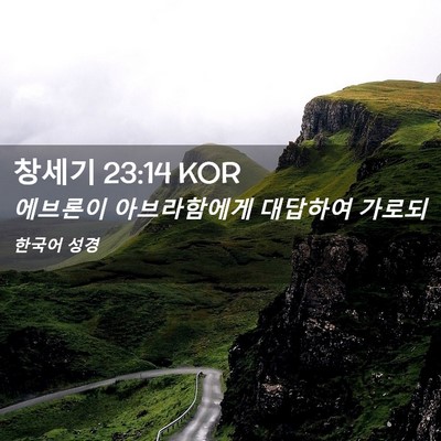 Picture 02 - 창세기 23:14 KOR - 에브론이 아브라함에게 대답하여 - Bible Verse Picture