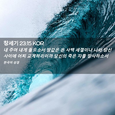 Picture 02 - 창세기 23:15 KOR - 내 주여 내게 들으소서 땅값은 은 - Bible Verse Picture