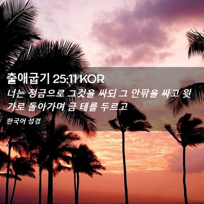 Picture 02 - 출애굽기 25:11 KOR - 너는 정금으로 그것을 싸되 그 - Bible Verse Picture