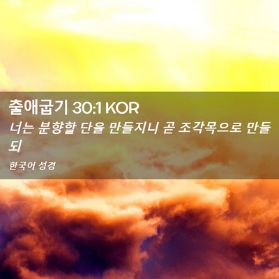 Picture 02 - 출애굽기 30:1 KOR - 너는 분향할 단을 만들지니 곧 - Bible Verse Picture
