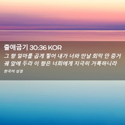 Picture 02 - 출애굽기 30:36 KOR - 그 향 얼마를 곱게 찧어 내가 너와 - Bible Verse Picture