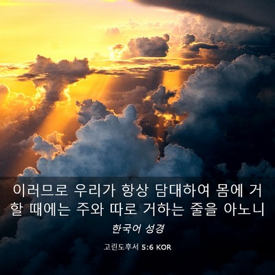 Picture 03 - 고린도후서 5:6 KOR - 이러므로 우리가 항상 담대하여 몸에 - Bible Verse Picture
