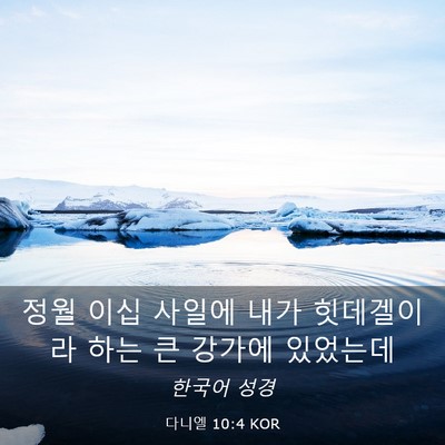 Picture 03 - 다니엘 10:4 KOR - 정월 이십 사일에 내가 힛데겔이라 - Bible Verse Picture