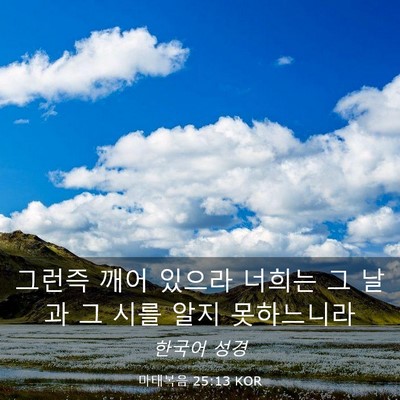 Picture 03 - 마태복음 25:13 KOR - 그런즉 깨어 있으라 너희는 그 날과 - Bible Verse Picture