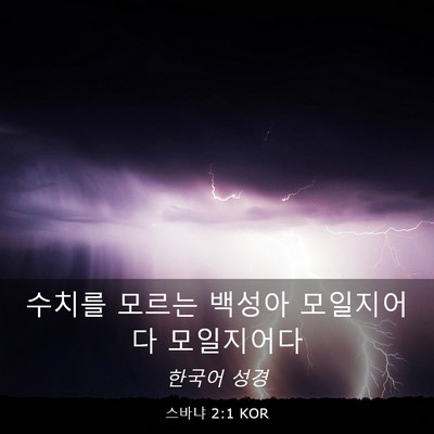 Picture 03 - 스바냐 2:1 KOR - 수치를 모르는 백성아 모일지어다 - Bible Verse Picture
