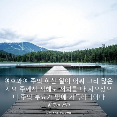 Picture 03 - 시편 104:24 KOR - 여호와여 주의 하신 일이 어찌 그리 - Bible Verse Picture