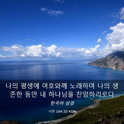 Picture 03 - 시편 104:33 KOR - 나의 평생에 여호와께 노래하며 나의 - Bible Verse Picture