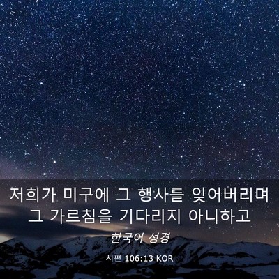 Picture 03 - 시편 106:13 KOR - 저희가 미구에 그 행사를 잊어버리며 - Bible Verse Picture