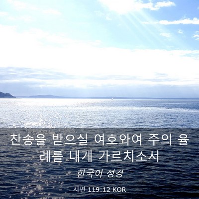Picture 03 - 시편 119:12 KOR - 찬송을 받으실 여호와여 주의 율례를 - Bible Verse Picture