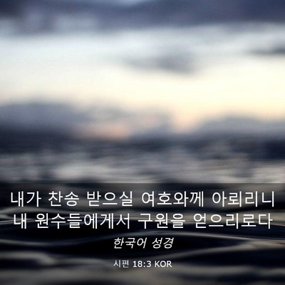 Picture 03 - 시편 18:3 KOR - 내가 찬송 받으실 여호와께 아뢰리니 - Bible Verse Picture