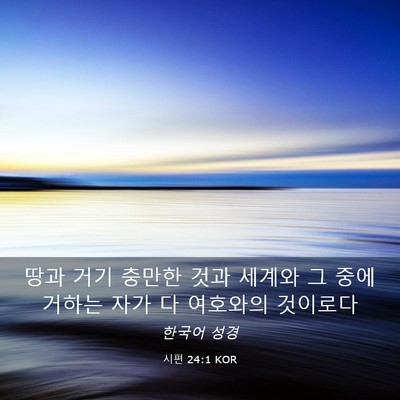 Picture 03 - 시편 24:1 KOR - 땅과 거기 충만한 것과 세계와 그 - Bible Verse Picture