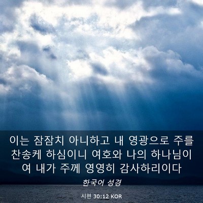 Picture 03 - 시편 30:12 KOR - 이는 잠잠치 아니하고 내 영광으로 - Bible Verse Picture