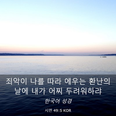 Picture 03 - 시편 49:5 KOR - 죄악이 나를 따라 에우는 환난의 - Bible Verse Picture