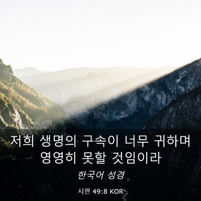 Picture 03 - 시편 49:8 KOR - 저희 생명의 구속이 너무 귀하며 - Bible Verse Picture