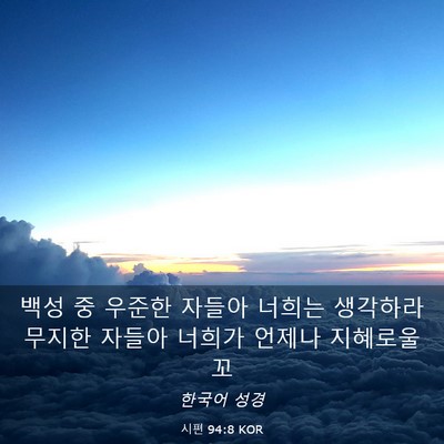 Picture 03 - 시편 94:8 KOR - 백성 중 우준한 자들아 너희는 - Bible Verse Picture