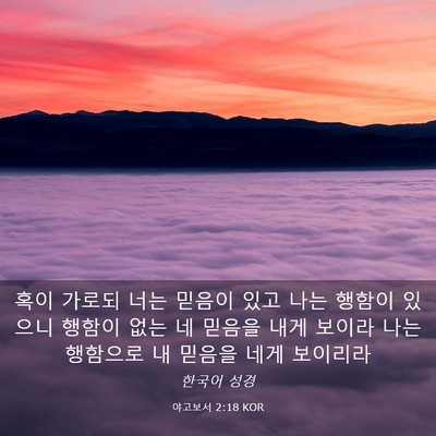 Picture 03 - 야고보서 2:18 KOR - 혹이 가로되 너는 믿음이 있고 나는 - Bible Verse Picture