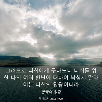 Picture 03 - 에베소서 3:13 KOR - 그러므로 너희에게 구하노니 너희를 - Bible Verse Picture